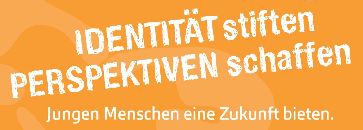 Identität stiften: Perspektive schaffen - Jungen Menschen eine Zukunft bieten.